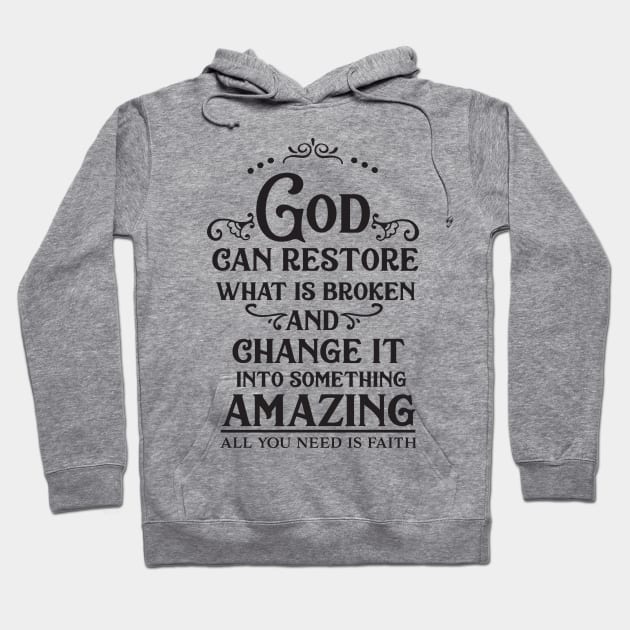 God Can Restore What Is Broken And Change It Into Something Amazing, All You Need Is Faith Hoodie by TinPis